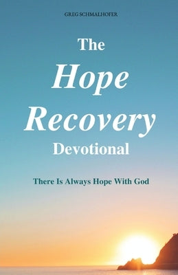 The Hope Recovery Devotional: There is Always Hope with God by Schmalhofer, Greg