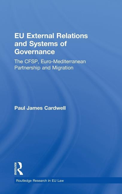 Eu External Relations and Systems of Governance: The Cfsp, Euro-Mediterranean Partnership and Migration by Cardwell, Paul James