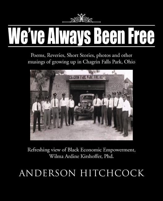 We've Always Been Free: Poems, Reveries, Short Stories, Photos and Other Musings of Growing Up in Chagrin Falls Park, Ohio by Hitchcock, Anderson