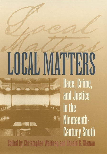 Local Matters: Race, Crime, and Justice in the Nineteenth-Century South by Gross, Ariela J.