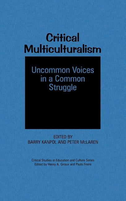 Critical Multiculturalism: Uncommon Voices in a Common Struggle by Kanpol, Barry
