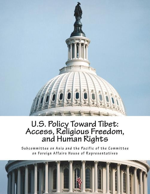 U.S. Policy Toward Tibet: Access, Religious Freedom, and Human Rights by Subcommittee on Asia and the Pacific of