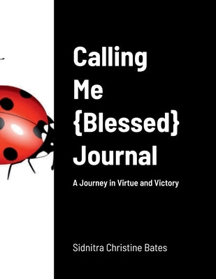 Calling Me: Blessed Journal: A Journey in Virtue and Victory by Bates, Sidnitra Christine