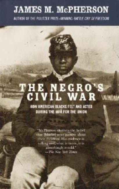 The Negro's Civil War: How American Blacks Felt and Acted During the War for the Union by McPherson, James M.