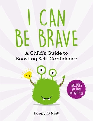 I Can Be Brave, 4: A Child's Guide to Boosting Self-Confidence by O'Neill, Poppy