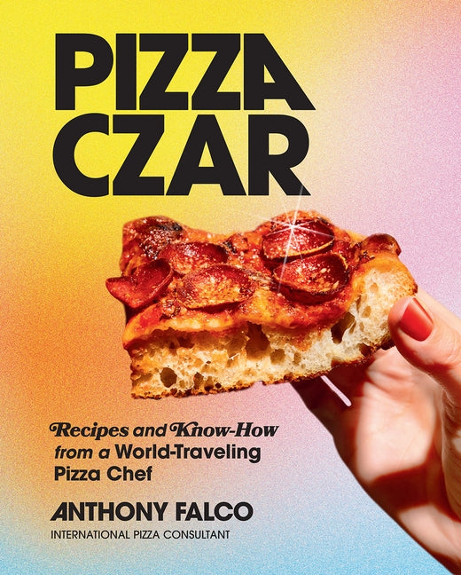 Pizza Czar: Recipes and Know-How from a World-Traveling Pizza Chef by Falco, Anthony