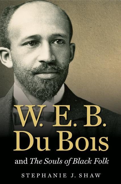 W. E. B. Du Bois and The Souls of Black Folk by Shaw, Stephanie J.