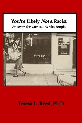 You're Likely Not a Racist: Answers for Curious White People by Reed, Teresa