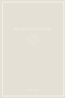 Because...I Love You by Holmes, Brea