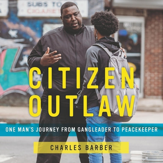Citizen Outlaw: One Man's Journey from Gangleader to Peacekeeper by Barber, Charles