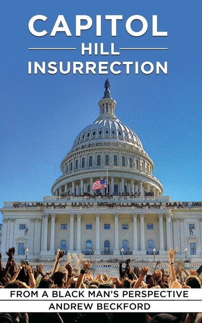Capitol Insurrection From A Black Man's Perspective by Beckford, Andrew