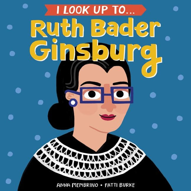 I Look Up To... Ruth Bader Ginsburg by Membrino, Anna