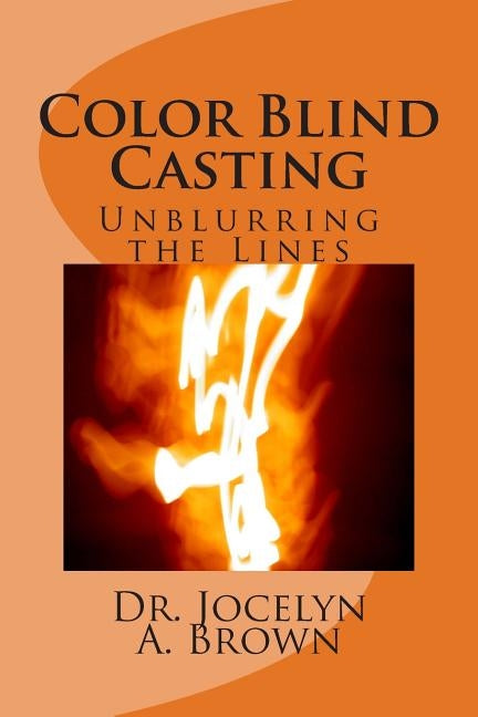 Color Blind Casting: Unblurring the Lines by Brown, Jocelyn a.