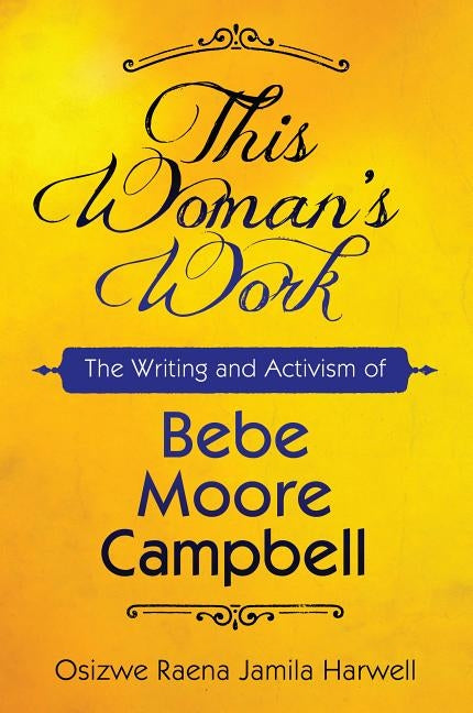 This Woman's Work: The Writing and Activism of Bebe Moore Campbell by Harwell, Osizwe Raena