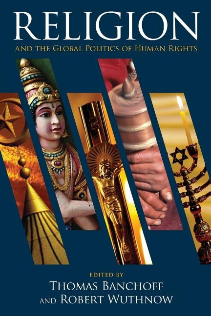 Religion and the Global Politics of Human Rights by Banchoff, Thomas