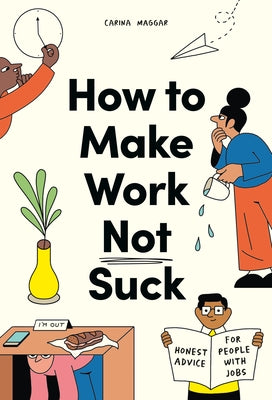 How to Make Work Not Suck: Honest Advice for People with Jobs by Maggar, Carina