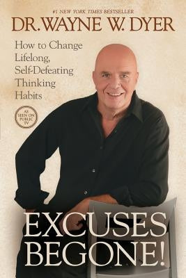 Excuses Begone!: How to Change Lifelong, Self-Defeating Thinking Habits by Dyer, Wayne W.