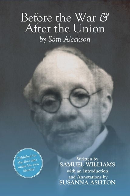 Before the War, and After the Union: An Autobiography by Sam Aleckson (Samuel Williams) by Ashton, Susanna