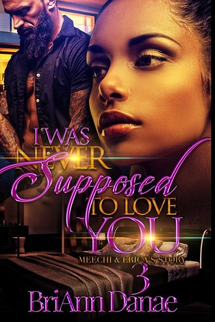 I Was Never Supposed To Love You 3: Meechi & Erica's Story by Danae, Briann