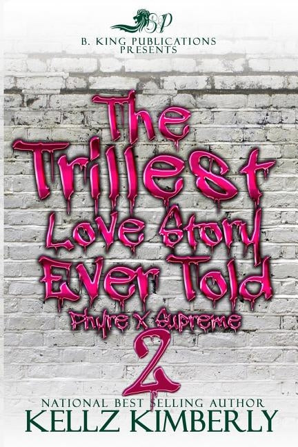 The Trillest Love Story Ever Told 2: Phyre x Supreme by Kimberly, Kellz