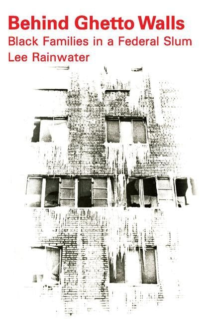 Behind Ghetto Walls: Black Families in a Federal Slum by Rainwater, Lee