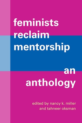 Feminists Reclaim Mentorship: An Anthology by Miller, Nancy K.