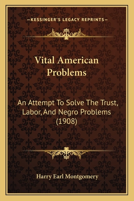 Vital American Problems: An Attempt To Solve The Trust, Labor, And Negro Problems (1908) by Montgomery, Harry Earl