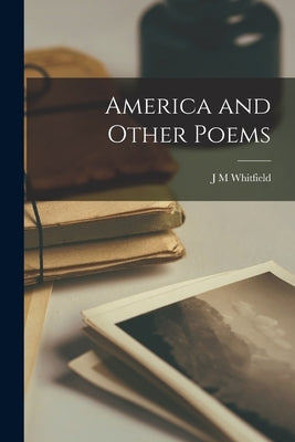 America and Other Poems by Whitfield, J. M.