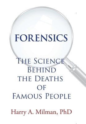 Forensics: The Science Behind the Deaths of Famous People by Milman, Harry A.