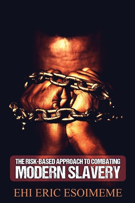 The Risk-Based Approach to Combating Modern Slavery by Esoimeme, Ehi Eric