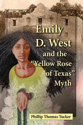 Emily D. West and the Yellow Rose of Texas Myth by Tucker, Phillip Thomas