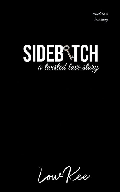 Sidebitch: A Twisted Love Story by Lowkee