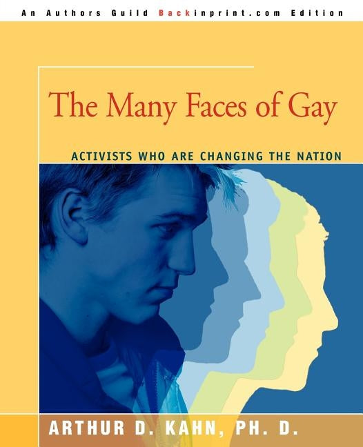 The Many Faces of Gay: Activists Who Are Changing the Nation by Kahn, Arthur D.
