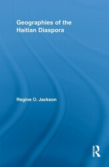 Geographies of the Haitian Diaspora by Jackson, Regine O.