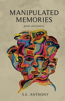 Manipulated Memories: Prose and Poetry by Anthony, S. E.