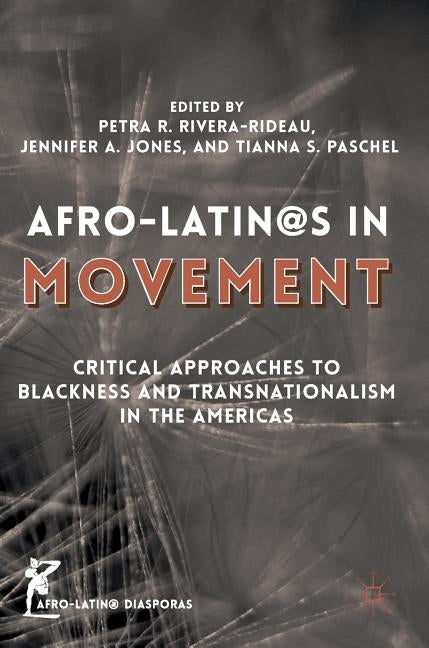 Afro-Latin@s in Movement: Critical Approaches to Blackness and Transnationalism in the Americas by Rivera-Rideau, Petra R.