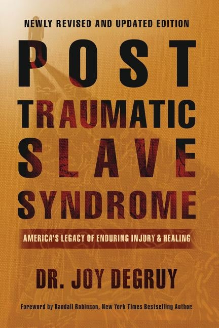 Post Traumatic Slave Syndrome: America's Legacy of Enduring Injury and Healing by Degruy, Joy a.
