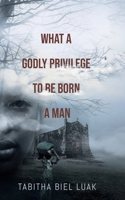 What a Godly Privilege to Be Born a Man by Biel Luak, Tabitha