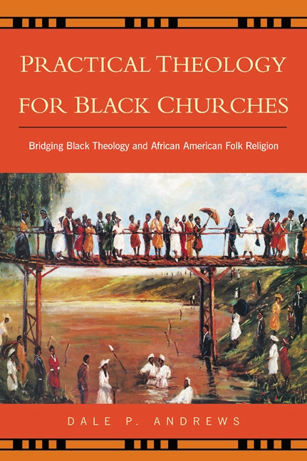 Practical Theology for Black Churches: Bridging Black Theology and African American Folk Religion by Andrews, Dale P.