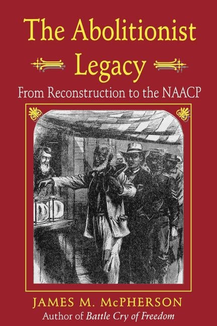 The Abolitionist Legacy: From Reconstruction to the NAACP by McPherson, James M.