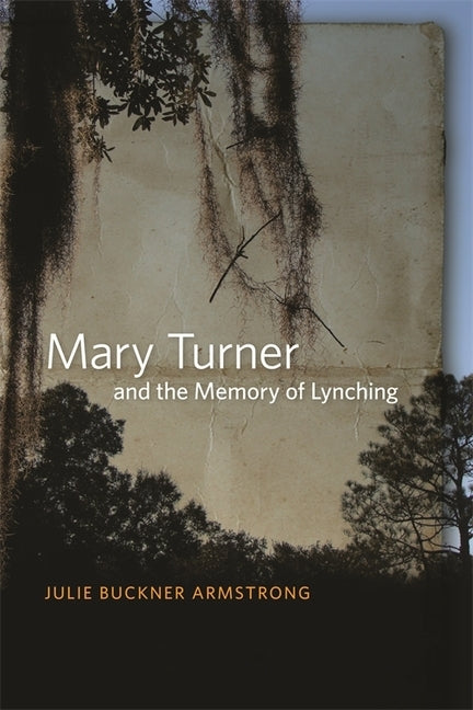 Mary Turner and the Memory of Lynching by Armstrong, Julie Buckner