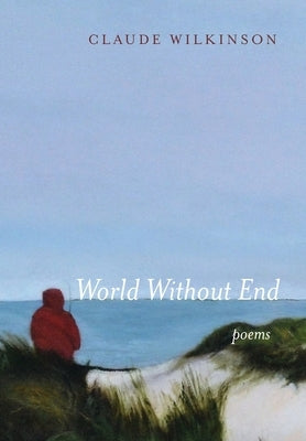 World Without End: Poems by Wilkinson, Claude