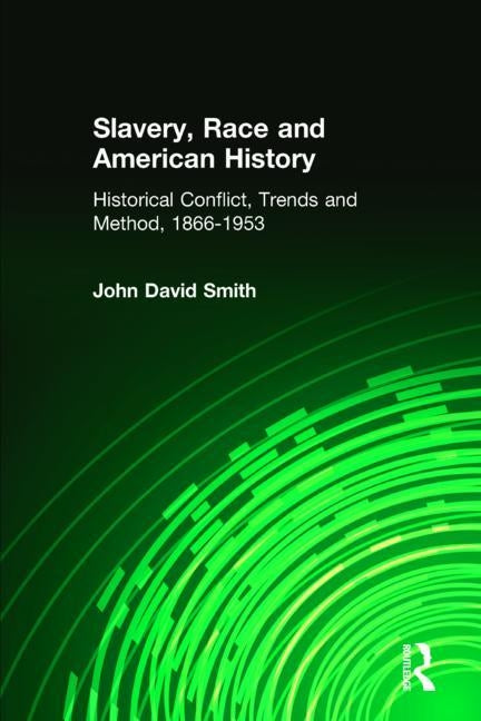 Slavery, Race and American History: Historical Conflict, Trends and Method, 1866-1953 by Smith, John David