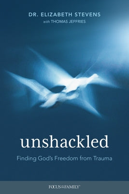 Unshackled: Finding God's Freedom from Trauma by Stevens, Elizabeth