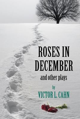 Roses in December: And Other Plays by Cahn, Victor L.
