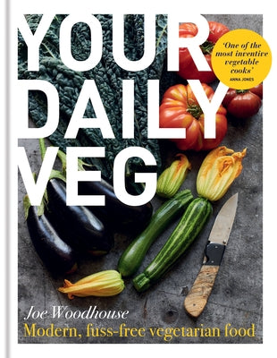 Your Daily Veg: Innovative, Fuss-Free Vegetarian Food by Woodhouse, Joe