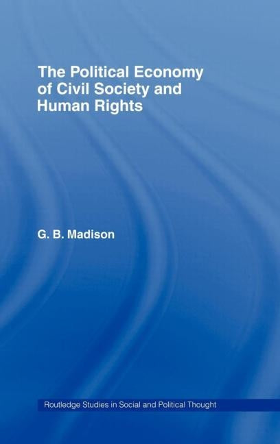 The Political Economy of Civil Society and Human Rights by Madison, Gary B.