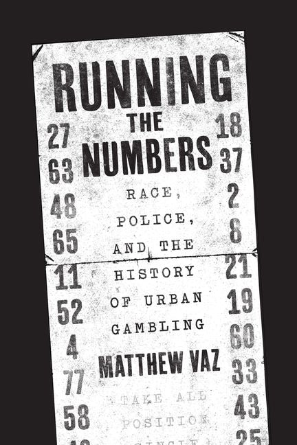 Running the Numbers: Race, Police, and the History of Urban Gambling by Vaz, Matthew