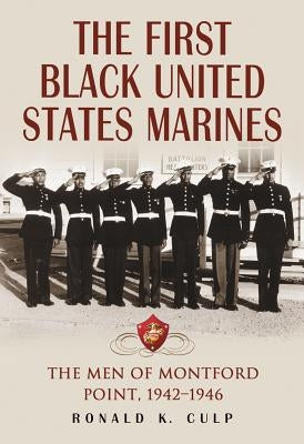 The First Black United States Marines: The Men of Montford Point, 1942-1946 by Culp, Ronald K.