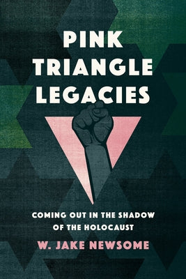 Pink Triangle Legacies: Coming Out in the Shadow of the Holocaust by Newsome, W. Jake